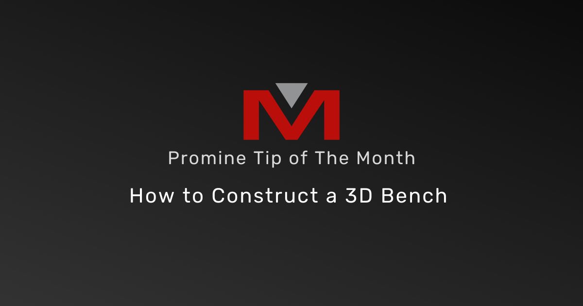 How to Construct a 3D Bench - Promine Banner Tip of the Month