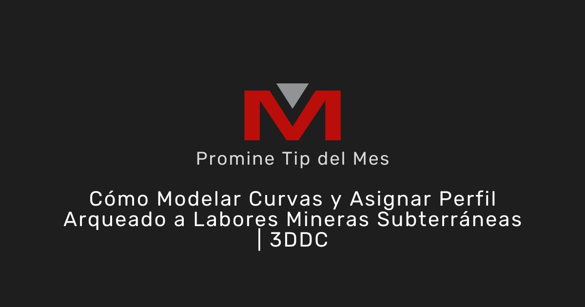 Cómo Modelar Curvas y Asignar Perfil Arqueado a Labores Mineras Subterráneas | 3DDC - Promine Banner Tip del Mes